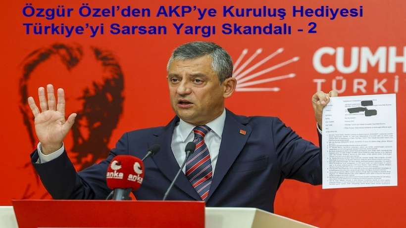 Özgür Özel’den AKP’ye Kuruluş Hediyesi Türkiye’yi Sarsan Yargı Skandalı -2