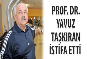 Prof.Dr. Yavuz Taşkıran, görevinden istifa etti.