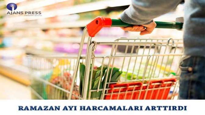 Ramazan ayı harcamaları arttırdı