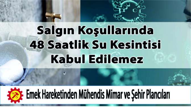 Salgın koşullarında 48 saatlik su kesintisi kabul edilemez!