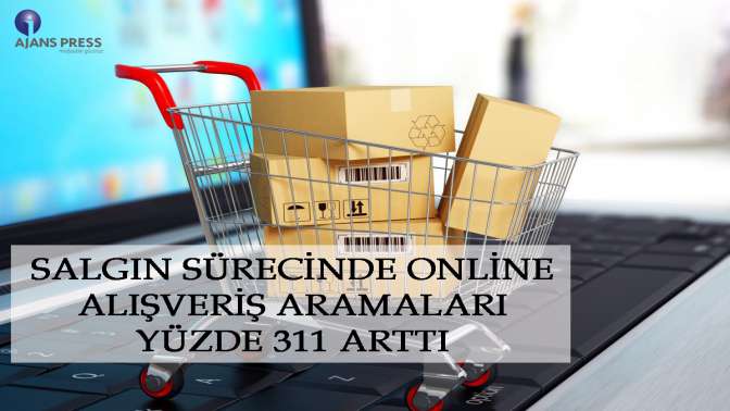 Salgın sürecinde online alışveriş aramaları yüzde 311 arttı