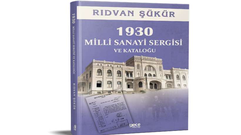 Tarihçi Rıdvan Şükür, 1930 Milli sanayi sergisini kitaplaştırdı