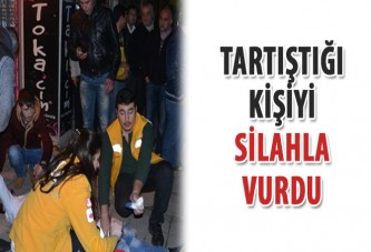 Tartıştığı kişiyi silahla vurdu