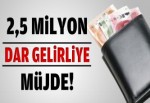 2,5 milyon dar gelirliye müjde!