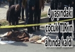 4 Yaşındaki Öocuk Tır'ın Altında Can Verdi