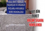 681 bin paket kaçak sigara yakalandı