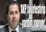 ‘AKP fakirleştirip yardım yapıyor’
