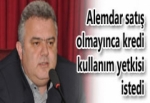 ALEMDAR SATIŞ OLMAYINCA KREDİ KULLANIM YETKİSİ İSTEDİ