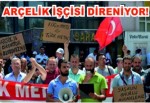 Arçelik işçisi direnişi sürüyor!