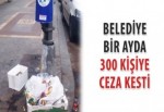 Belediye, bir ayda 300 kişiye ceza kesti