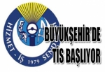 BÜYÜKŞEHİR’DE TİS BAŞLIYOR