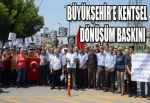 BÜYÜKŞEHİR’E KENTSEL DÖNÜŞÜM BASKINI