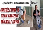 ÇARESİZ FATMA 10 YILDIR KANSERLE MÜCADELE EDİYOR