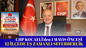 CHP Kocaeli’den 1 Mayıs Öncesi 12 İlçede Eş Zamanlı Seferberlik