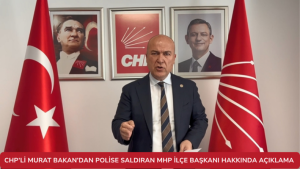 CHP’li Murat Bakan’dan Polise Saldıran MHP İlçe Başkanı Hakkında Açıklama