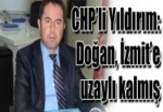 CHP’li Yıldırım: Doğan, İzmit’e uzaylı kalmış