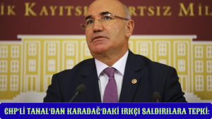 CHP Şanlıurfa Milletvekili Tanal’dan Karadağ’daki Irkçı Saldırılara Tepki: