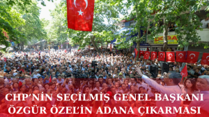CHP Seçilmiş Genel Başkanı Özgür Özel’in Adana çıkarması