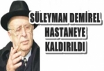 Demirel hastaneye kaldırıldı