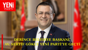 Derince Belediye Başkanı Gökçe "Yeni Parti" de