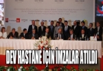 DEV HASTANE İÇİN İMZALAR ATILDI