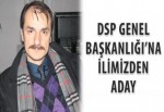 DSP Genel Başkanlığı’na ilimizden aday