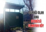 Durağı olan ama otobüsü olmayan köy