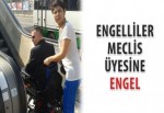 Engelliler Meclisi üyesine engel