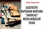 Gazeteciye hapishane mektubu “sakıncalı”, mizah dergileri yasak