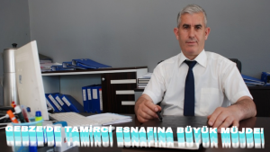 Gebze’de Tamirci Esnafına Büyük Müjde!