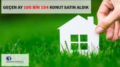 Geçen ay 105 bin 154 konut satın aldık