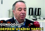 GÜNDOĞDU DEPREM UYARISI YAPTI !