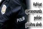 HAFRİYAT OPERASYONUNDA POLİSLER DE GÖZALTINDA