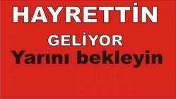 Hayrettin geliyor