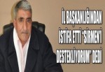 İL BAŞKANLIĞINDAN İSTİFA ETTİ