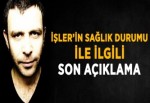 İşler'in Sağlık Durumu İyiye Gidiyor