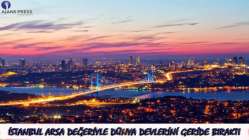 İstanbul arsa değeriyle dünya devlerini geride bıraktı