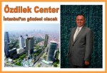 İstanbul’un yeni gözdesi Özdilek Center açıldı
