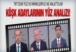 İşte uzmanından Köşk adaylarının yüz analizleri!