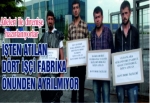 İŞTEN ATILAN DÖRT İŞÇİ FABRİKA ÖNÜNDEN AYRILMIYOR