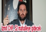 İzmit CHP, 52 mahalleye gidecek