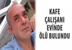 Kafe çalışanı evinde ölü bulundu