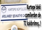 KARTEPE’DEKİ CAMİLERDEN DE TC KALDIRILMIŞ..!