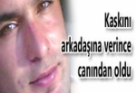 KASKINI ARKADAŞINA VERİNCE CANINDAN OLDU