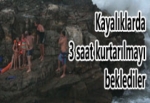 KAYALIKLARDA 3 SAAT KURTARILMAYI BEKLEDİLER