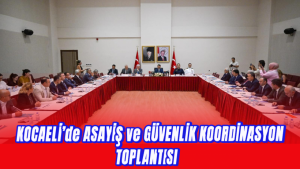 Kocaeli’de Asayiş ve Güvenlik Koordinasyon Toplantısı