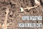 Köprü inşaatında insan kemikleri çıktı