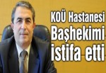 KOÜ Hastanesi Başhekimi istifa etti