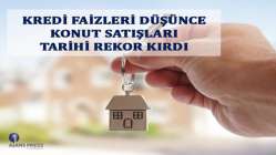 Kredi faizleri düşünce konut satışları tarihi rekor kırdı