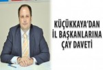 Küçükkaya’dan il başkanlarına çay daveti